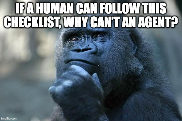If a human can follow this checklist, why can't an agent?